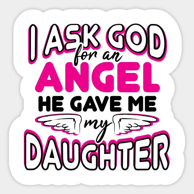 daughter, I ask God for an angel, he gave me my daughter Sticker by ThyShirtProject - Affiliate